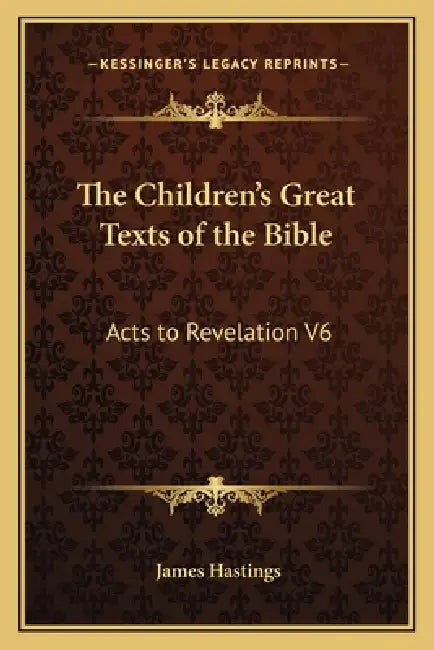 The Children's Great Texts of the Bible: Acts to Revelation V6 by James Hastings