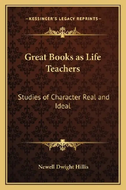 Great Books as Life Teachers: Studies of Character Real and Ideal by Newell Dwight Hillis