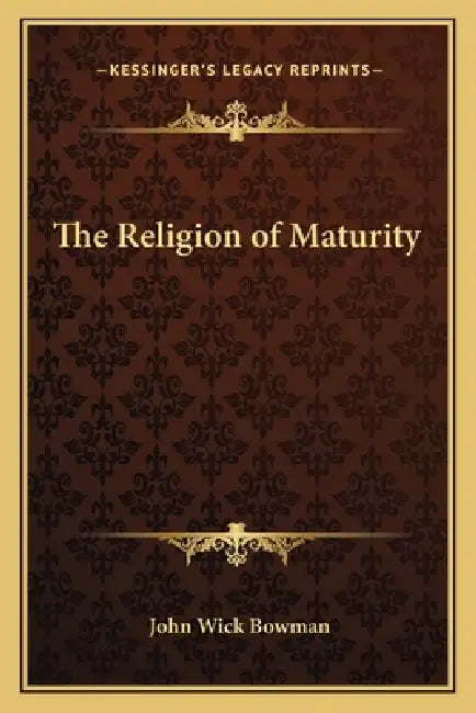 The Religion of Maturity by John Wick Bowman