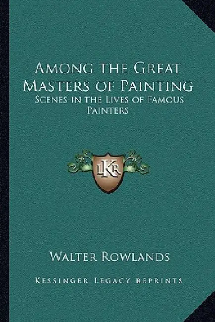 Among the Great Masters of Painting: Scenes in the Lives of Famous Painters by Walter Rowlands