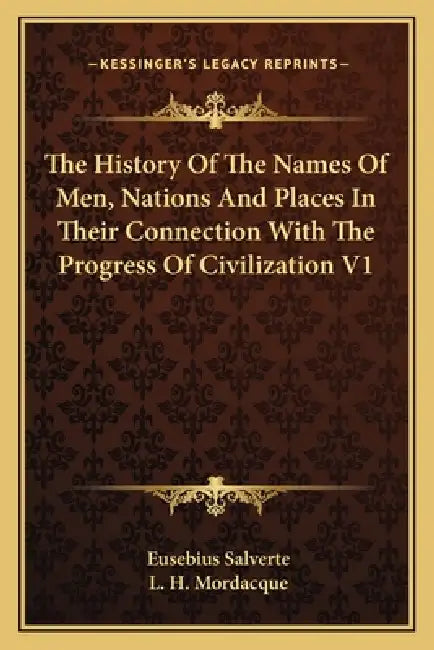 The History Of The Names Of Men, Nations And Places In Their Connection With The Progress Of Civilization V1 by Eusebius Salverte, L. H. Mordacque