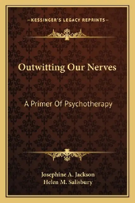Outwitting Our Nerves: A Primer Of Psychotherapy by Josephine A. Jackson, Helen M. Salisbury