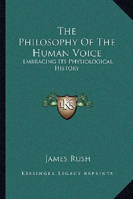 The Philosophy Of The Human Voice: Embracing Its Physiological History by James Rush