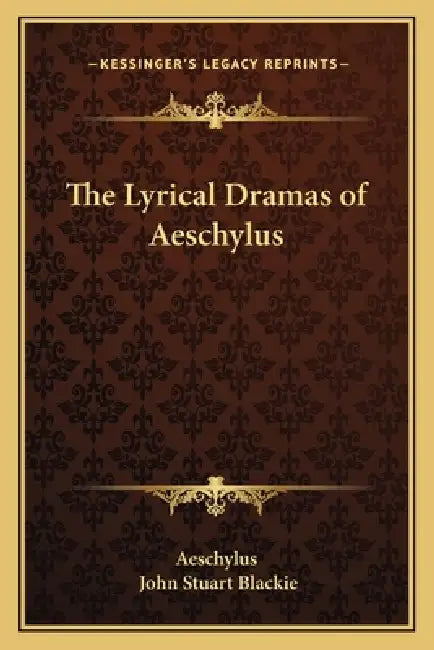 The Lyrical Dramas of Aeschylus by Aeschylus, John Stuart Blackie