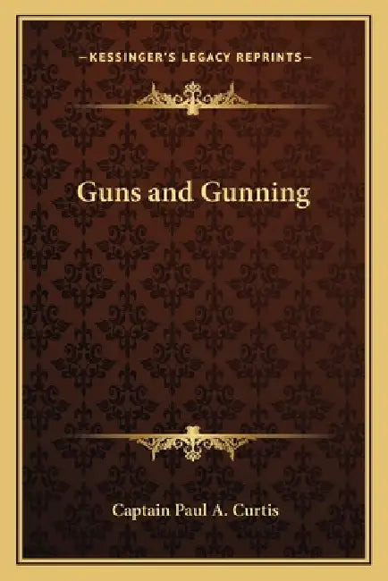 Guns and Gunning by Captain Paul a. Curtis