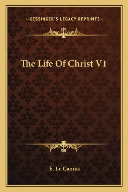 The Life Of Christ V1 by E. Le Camus