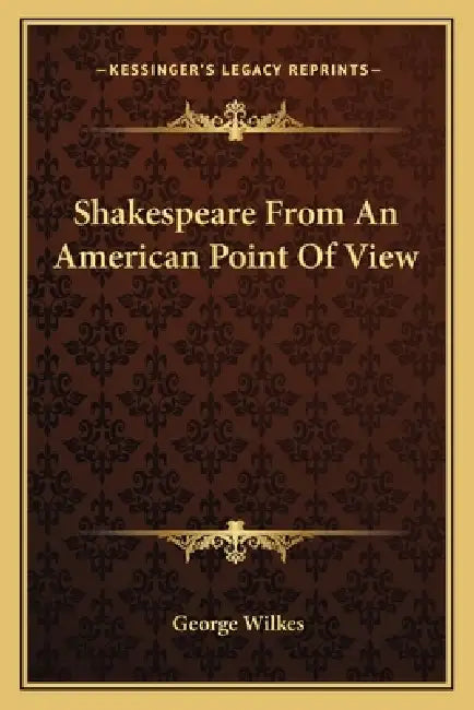 Shakespeare From An American Point Of View by George Wilkes