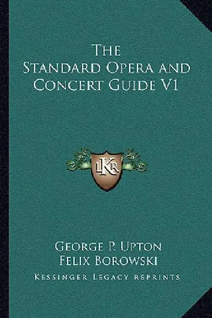 The Standard Opera and Concert Guide V1 by George P. Upton, Felix Borowski