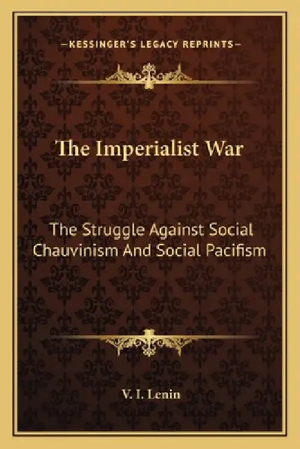 The Imperialist War: The Struggle Against Social Chauvinism And Social Pacifism by V. I. Lenin