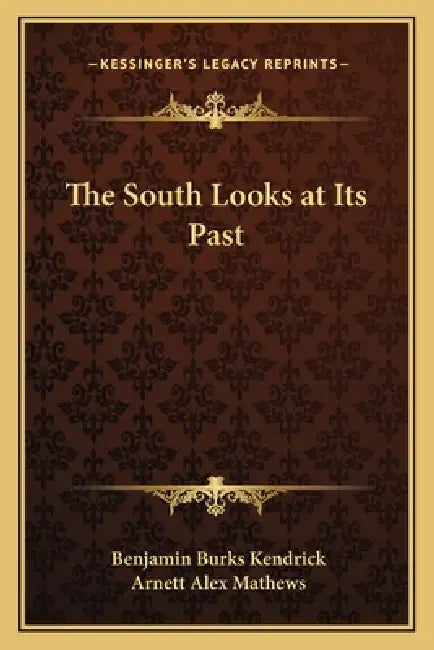 The South Looks at Its Past by Benjamin Burks Kendrick, Arnett Alex Mathews