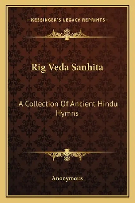 Rig Veda Sanhita: A Collection Of Ancient Hindu Hymns by Anonymous