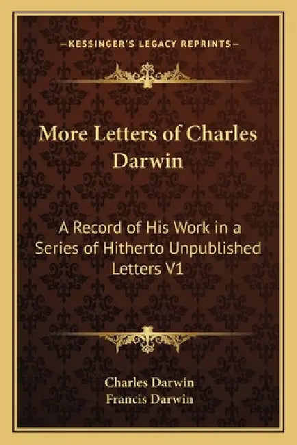 More Letters of Charles Darwin: A Record of His Work in a Series of Hitherto Unpublished Letters V1 by Charles Darwin, Francis Darwin