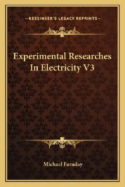Experimental Researches In Electricity V3 by Michael Faraday