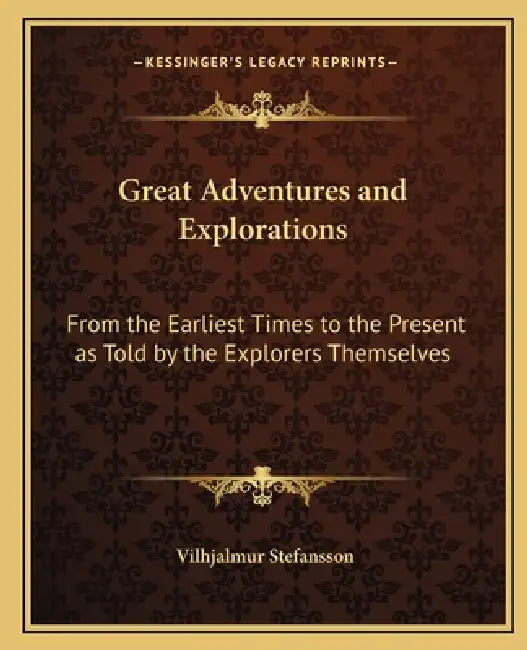 Great Adventures and Explorations: From the Earliest Times to the Present as Told by the Explorers Themselves by Vilhjalmur Stefansson