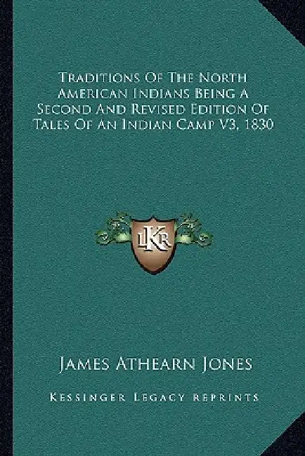 Traditions Of The North American Indians Being A Second And Revised Edition Of Tales Of An Indian Camp V3, 1830 by James Athearn Jones