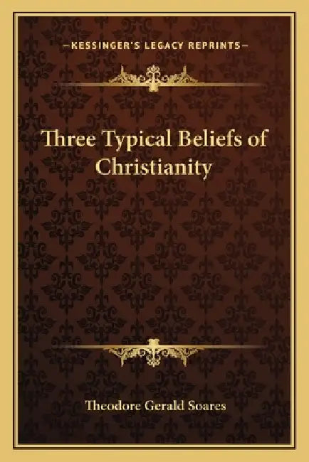 Three Typical Beliefs of Christianity by Theodore Gerald Soares