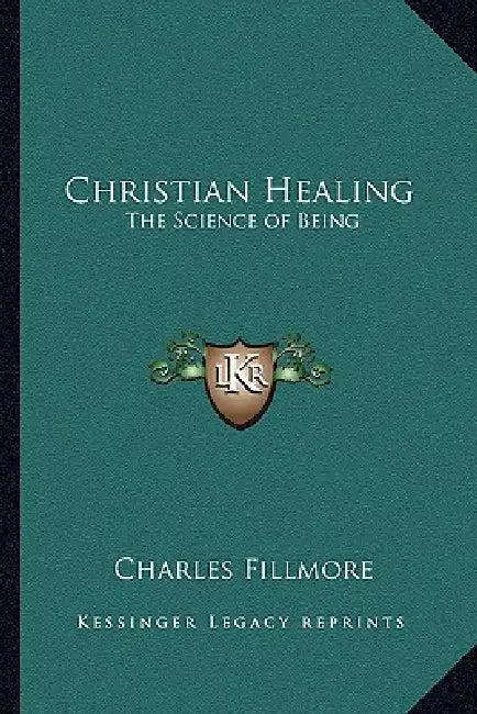 Christian Healing: The Science of Being by Charles Fillmore