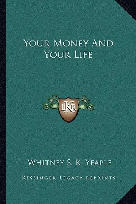 Your Money And Your Life by Whitney S. K. Yeaple