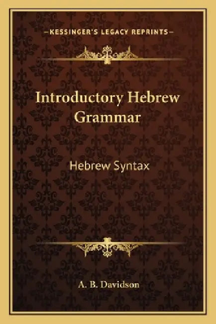 Introductory Hebrew Grammar: Hebrew Syntax by A. B. Davidson