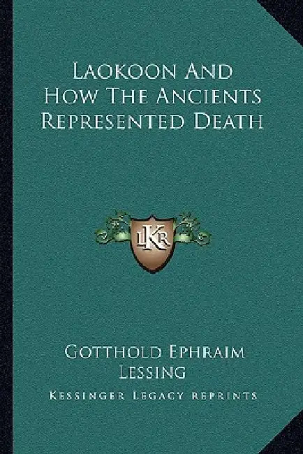 Laokoon And How The Ancients Represented Death by Gotthold Ephraim Lessing