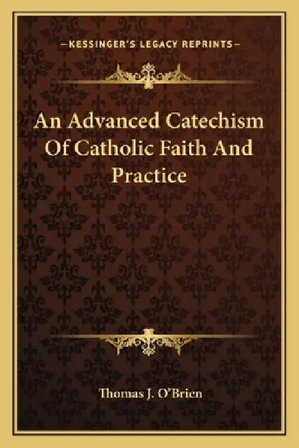 An Advanced Catechism Of Catholic Faith And Practice by Thomas J. O'Brien