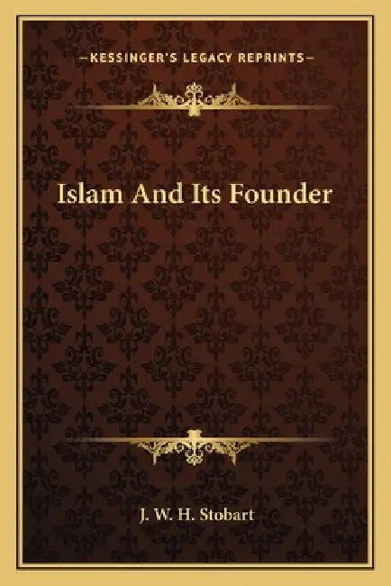 Islam And Its Founder by J. W. H. Stobart
