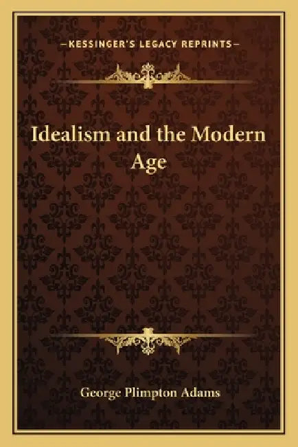 Idealism and the Modern Age by George Plimpton Adams