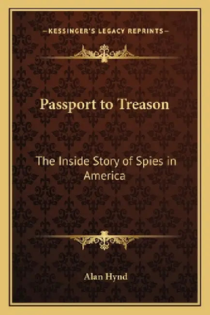 Passport to Treason: The Inside Story of Spies in America by Alan Hynd