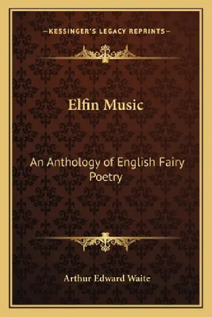 Elfin Music: An Anthology of English Fairy Poetry by Arthur Edward Waite