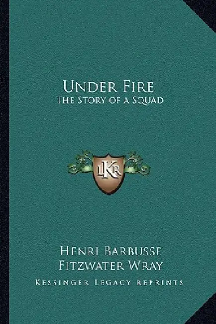 Under Fire: The Story of a Squad by Henri Barbusse, Fitzwater Wray