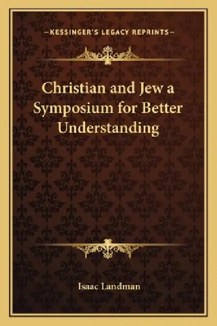 Christian and Jew a Symposium for Better Understanding by Isaac Landman