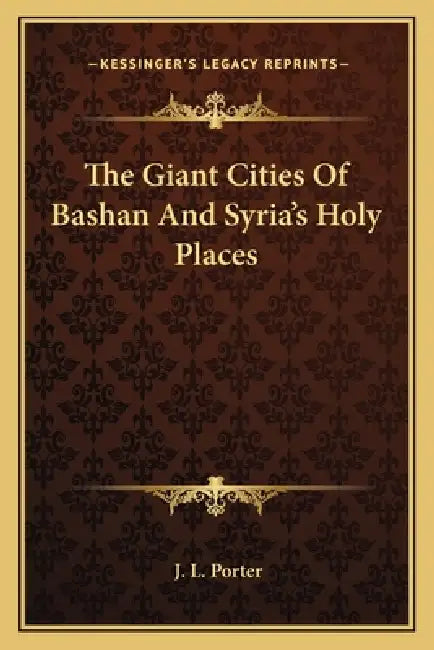 The Giant Cities Of Bashan And Syria's Holy Places by J. L. Porter