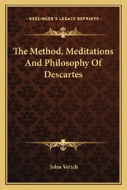 The Method, Meditations And Philosophy Of Descartes by John Veitch