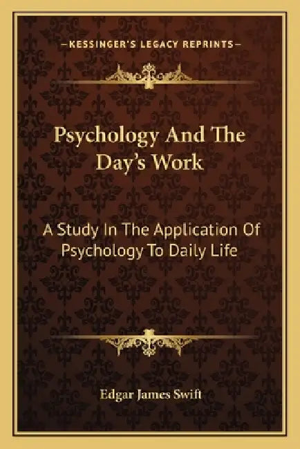 Psychology And The Day's Work: A Study In The Application Of Psychology To Daily Life by Edgar James Swift