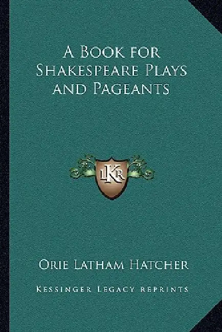 A Book for Shakespeare Plays and Pageants by Orie Latham Hatcher