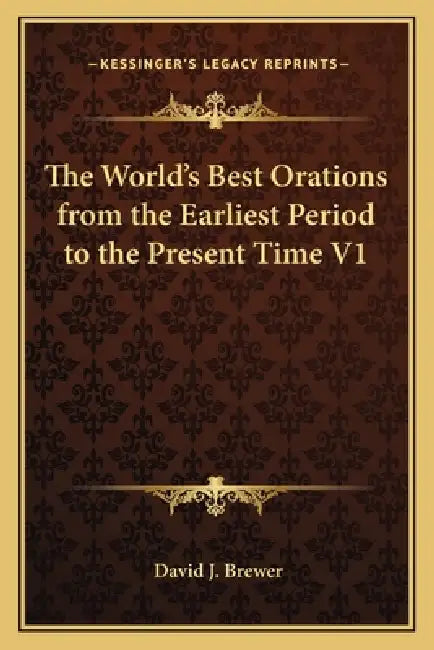 The World's Best Orations from the Earliest Period to the Present Time V1 by David J. Brewer