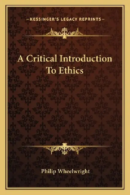 A Critical Introduction To Ethics by Philip Wheelwright