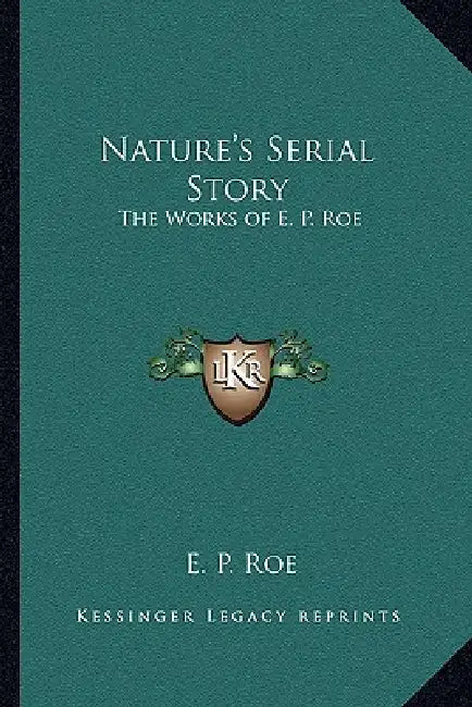 Nature's Serial Story: The Works of E. P. Roe by E. P. Roe