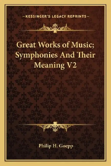 Great Works of Music; Symphonies and Their Meaning V2 by Philip H. Goepp