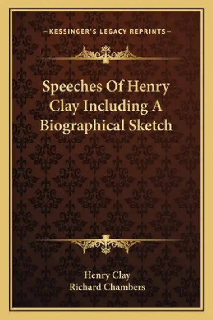Speeches Of Henry Clay Including A Biographical Sketch by Henry Clay, Richard Chambers
