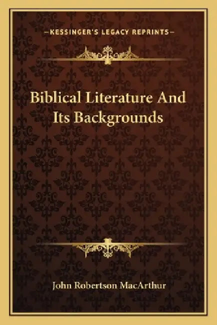 Biblical Literature And Its Backgrounds by John Robertson MacArthur