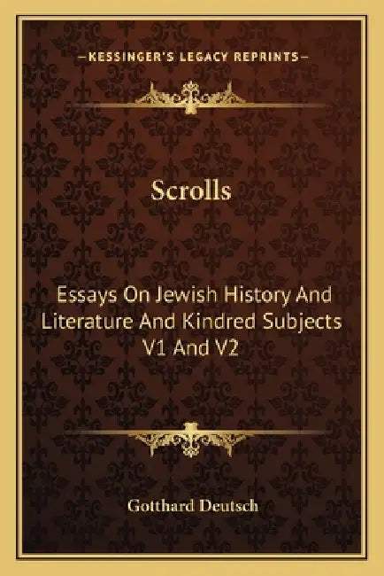 Scrolls: Essays On Jewish History And Literature And Kindred Subjects V1 And V2 by Gotthard Deutsch