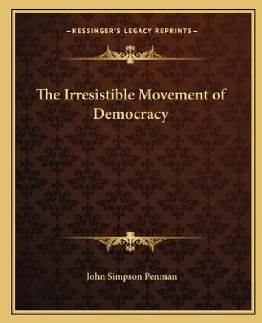 The Irresistible Movement of Democracy by John Simpson Penman