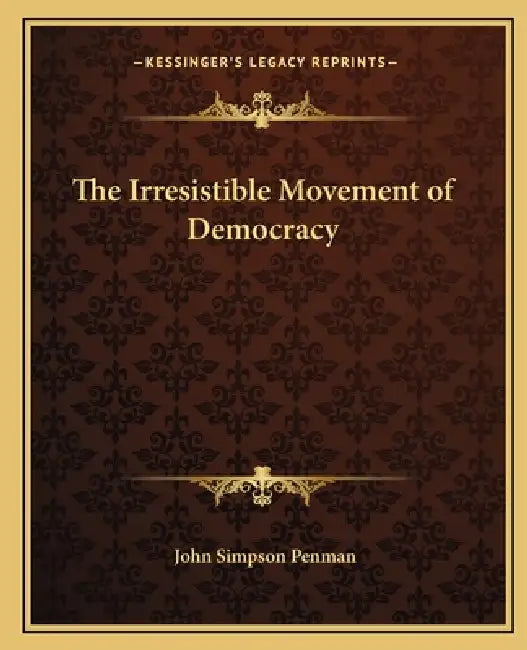 The Irresistible Movement of Democracy by John Simpson Penman