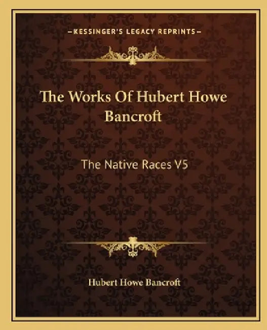 The Works Of Hubert Howe Bancroft: The Native Races V5 by Hubert Howe Bancroft