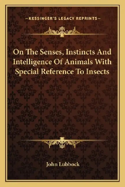 On The Senses, Instincts And Intelligence Of Animals With Special Reference To Insects by John Lubbock