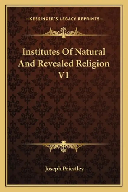 Institutes Of Natural And Revealed Religion V1 by Joseph Priestley