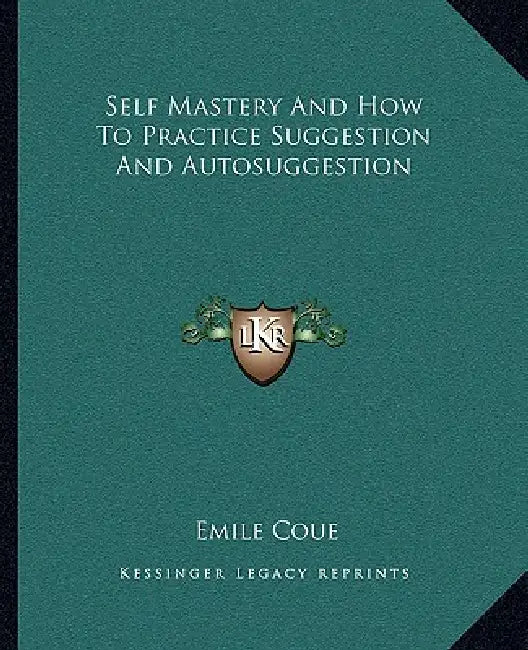Self Mastery And How To Practice Suggestion And Autosuggestion by Emile Coue