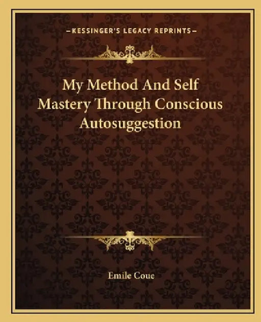 My Method And Self Mastery Through Conscious Autosuggestion by Emile Coue