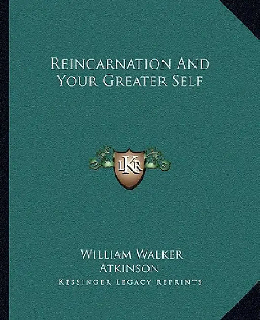 Reincarnation And Your Greater Self by William Walker Atkinson